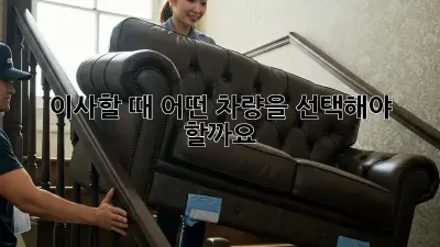 이사할 때 어떤 차량을 선택해야 할까요?